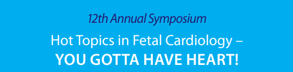 12th Annual Symposium Hot Topics in Fetal Cardiology - You Gotta Have Heart! Banner